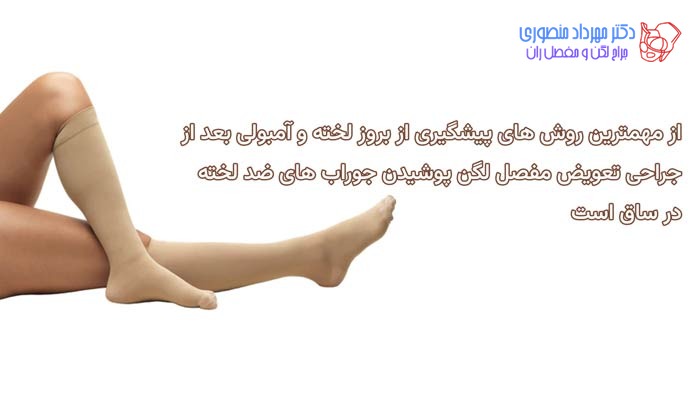 علت ورم پا، لخته خون و آمبولی ریوی بعد از تعویض مفصل لگن 6 جوراب ضد لخته از روش های مهم پیشگیری از بروز لخته و آمبولی در ساق بعد از جراحی تعویض مفصل است
